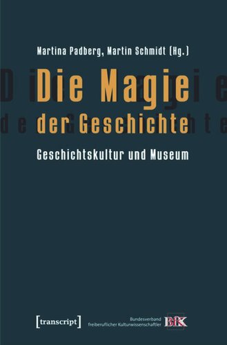 Die Magie der Geschichte: Geschichtskultur und Museum (Schriften des Bundesverbands freiberuflicher Kulturwissenschaftler, Band 3)