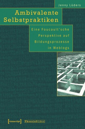 Ambivalente Selbstpraktiken: Eine Foucault'sche Perspektive auf Bildungsprozesse in Weblogs