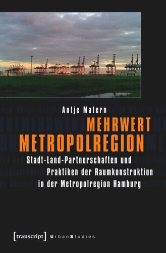 Mehrwert Metropolregion: Stadt-Land-Partnerschaften und Praktiken der Raumkonstruktion in der Metropolregion Hamburg