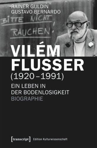 Vilém Flusser (1920-1991): Ein Leben in der Bodenlosigkeit. Biographie