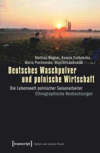 Deutsches Waschpulver und polnische Wirtschaft: Die Lebenswelt polnischer Saisonarbeiter. Ethnographische Beobachtungen