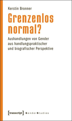 Grenzenlos normal?: Aushandlungen von Gender aus handlungspraktischer und biografischer Perspektive