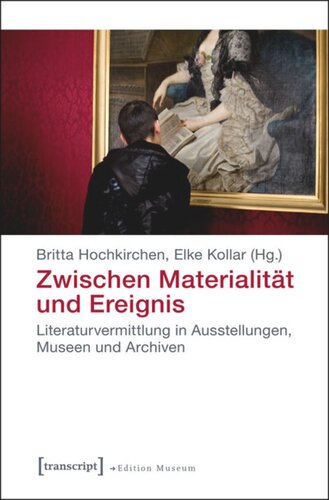 Zwischen Materialität und Ereignis: Literaturvermittlung in Ausstellungen, Museen und Archiven