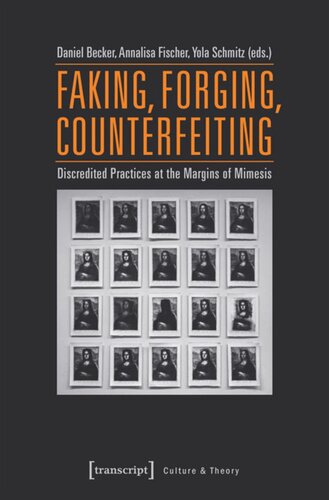 Faking, Forging, Counterfeiting: Discredited Practices at the Margins of Mimesis