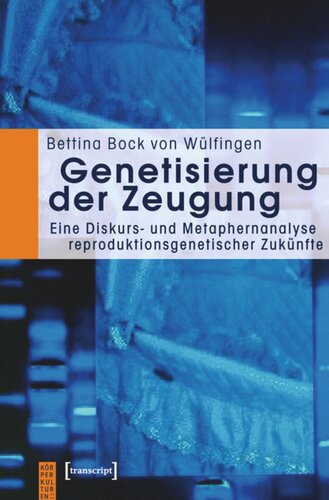 Genetisierung der Zeugung: Eine Diskurs- und Metaphernanalyse reproduktionsgenetischer Zukünfte