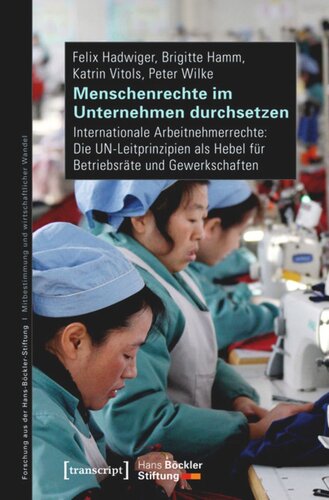 Menschenrechte im Unternehmen durchsetzen: Internationale Arbeitnehmerrechte: Die UN-Leitprinzipien als Hebel für Betriebsräte und Gewerkschaften