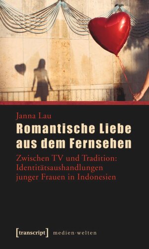 Romantische Liebe aus dem Fernsehen: Zwischen TV und Tradition: Identitätsaushandlungen junger Frauen in Indonesien