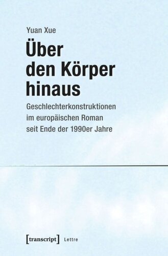 Über den Körper hinaus: Geschlechterkonstruktionen im europäischen Roman seit Ende der 1990er Jahre