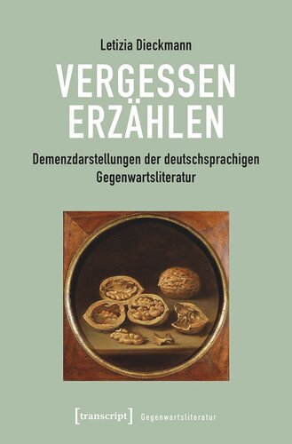 Vergessen erzählen: Demenzdarstellungen der deutschsprachigen Gegenwartsliteratur