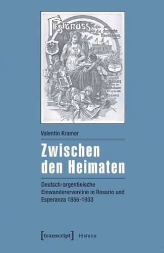 Zwischen den Heimaten: Deutsch-argentinische Einwanderervereine in Rosario und Esperanza 1856-1933