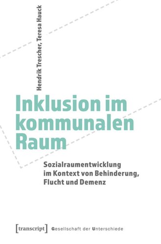 Inklusion im kommunalen Raum: Sozialraumentwicklung im Kontext von Behinderung, Flucht und Demenz