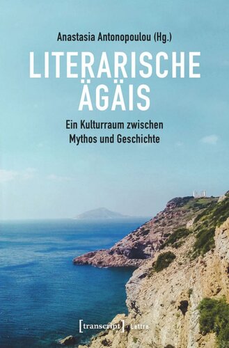 Literarische Ägäis: Ein Kulturraum zwischen Mythos und Geschichte