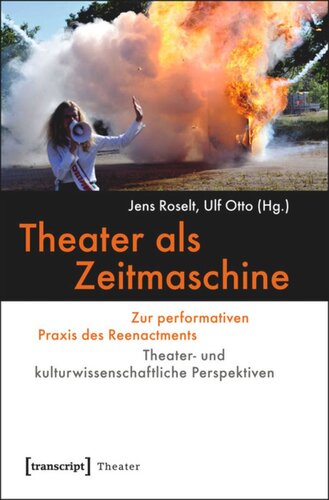 Theater als Zeitmaschine: Zur performativen Praxis des Reenactments. Theater- und kulturwissenschaftliche Perspektiven