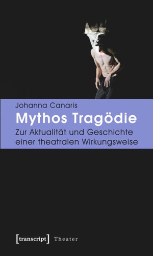 Mythos Tragödie: Zur Aktualität und Geschichte einer theatralen Wirkungsweise