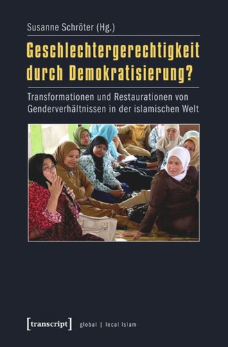 Geschlechtergerechtigkeit durch Demokratisierung?: Transformationen und Restaurationen von Genderverhältnissen in der islamischen Welt