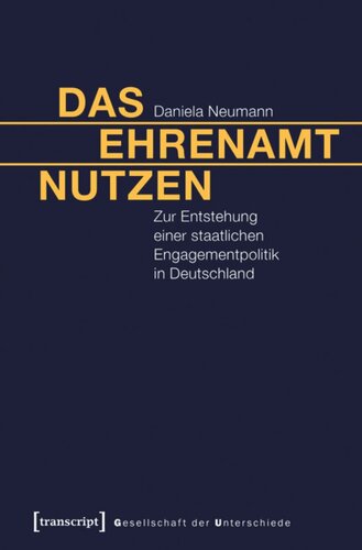 Das Ehrenamt nutzen: Zur Entstehung einer staatlichen Engagementpolitik in Deutschland