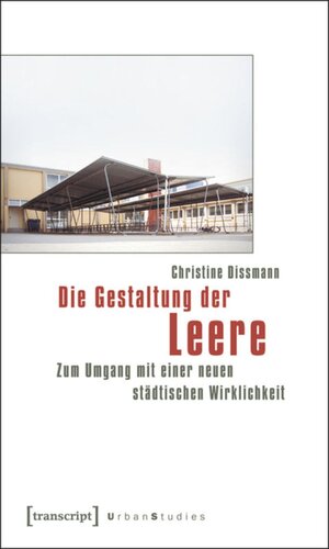 Die Gestaltung der Leere: Zum Umgang mit einer neuen städtischen Wirklichkeit