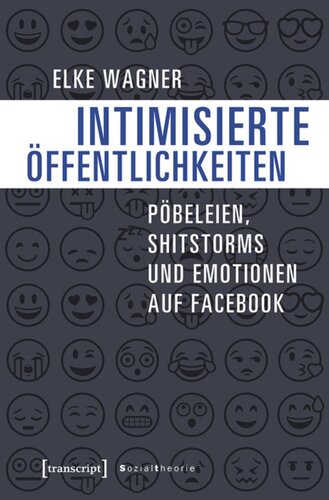 Intimisierte Öffentlichkeiten: Pöbeleien, Shitstorms und Emotionen auf Facebook