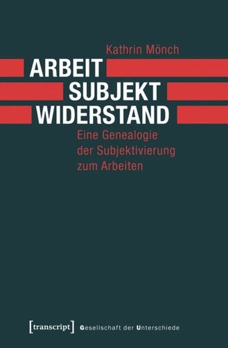 Arbeit, Subjekt, Widerstand: Eine Genealogie der Subjektivierung zum Arbeiten