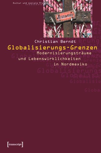 Globalisierungs-Grenzen: Modernisierungsträume und Lebenswirklichkeiten in Nordmexiko