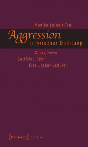 Aggression in lyrischer Dichtung: Georg Heym - Gottfried Benn - Else Lasker-Schüler