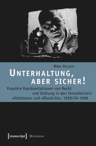 Unterhaltung, aber sicher!: Populäre Repräsentationen von Recht und Ordnung in den Fernsehkrimis »Stahlnetz« und »Blaulicht«, 1958/59-1968