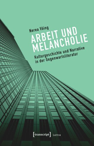 Arbeit und Melancholie: Kulturgeschichte und Narrative in der Gegenwartsliteratur