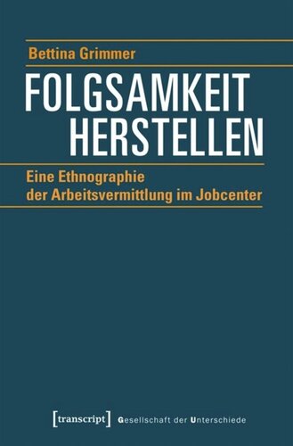 Folgsamkeit herstellen: Eine Ethnographie der Arbeitsvermittlung im Jobcenter