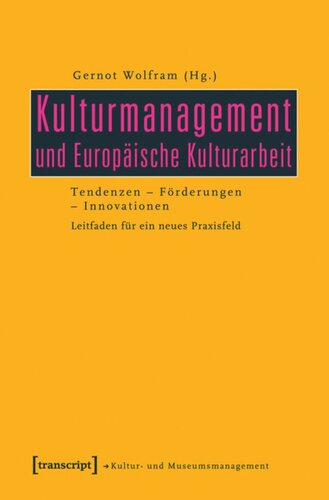 Kulturmanagement und Europäische Kulturarbeit: Tendenzen - Förderungen - Innovationen. Leitfaden für ein neues Praxisfeld