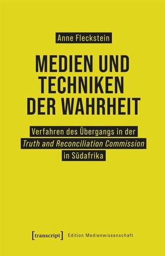 Medien und Techniken der Wahrheit: Verfahren des Übergangs in der Truth and Reconciliation Commission in Südafrika