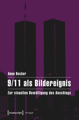 9/11 als Bildereignis: Zur visuellen Bewältigung des Anschlags