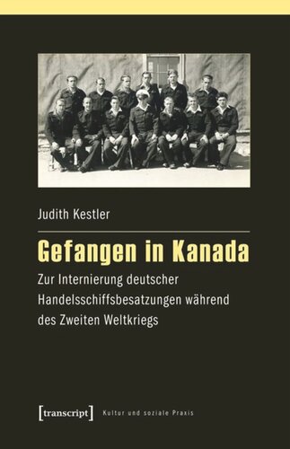 Gefangen in Kanada: Zur Internierung deutscher Handelsschiffsbesatzungen während des Zweiten Weltkriegs