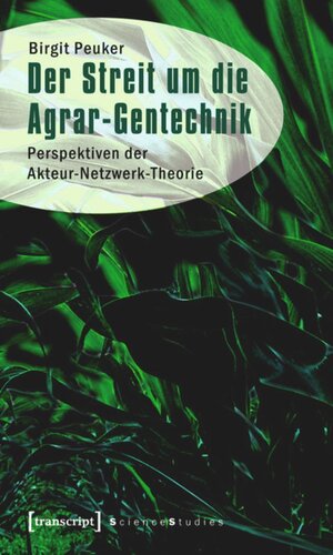 Der Streit um die Agrar-Gentechnik: Perspektiven der Akteur-Netzwerk-Theorie