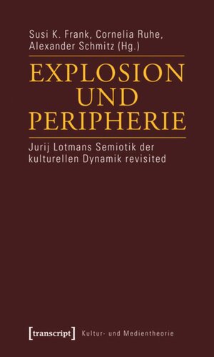 Explosion und Peripherie: Jurij Lotmans Semiotik der kulturellen Dynamik revisited