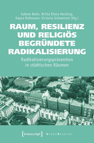 Raum, Resilienz und religiös begründete Radikalisierung: Radikalisierungsprävention in städtischen Räumen