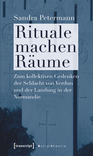 Rituale machen Räume: Zum kollektiven Gedenken der Schlacht von Verdun und der Landung in der Normandie