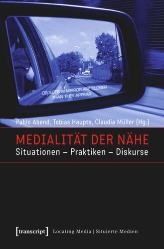 Medialität der Nähe: Situationen - Praktiken - Diskurse