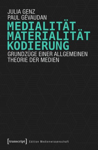 Medialität, Materialität, Kodierung: Grundzüge einer allgemeinen Theorie der Medien