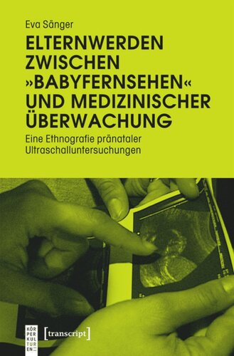 Elternwerden zwischen »Babyfernsehen« und medizinischer Überwachung: Eine Ethnografie pränataler Ultraschalluntersuchungen