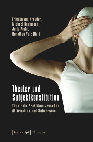 Theater und Subjektkonstitution: Theatrale Praktiken zwischen Affirmation und Subversion