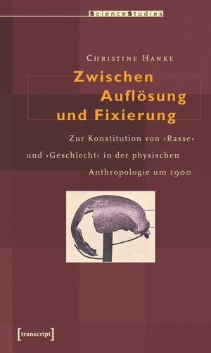 Zwischen Auflösung und Fixierung: Zur Konstitution von ›Rasse‹ und ›Geschlecht‹ in der physischen Anthropologie um 1900