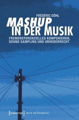 Mashup in der Musik: Fremdreferenzielles Komponieren, Sound Sampling und Urheberrecht