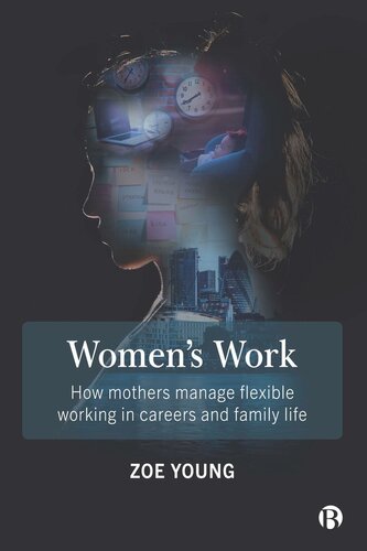 Women's Work: How Mothers Manage Flexible Working in Careers and Family Life