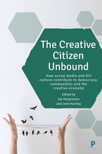 The Creative Citizen Unbound: How Social Media and DIY Culture Contribute to Democracy, Communities and the Creative Economy