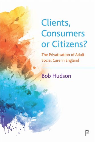 Clients, Consumers or Citizens?: The Privatisation of Adult Social Care in England