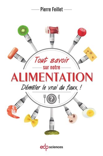 Tout savoir sur notre alimentation: Démêler le vrai du faux