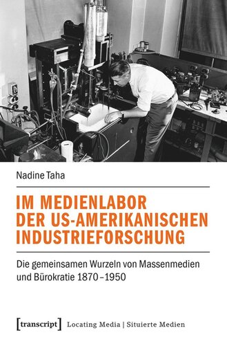 Im Medienlabor der US-amerikanischen Industrieforschung: Die gemeinsamen Wurzeln von Massenmedien und Bürokratie 1870-1950