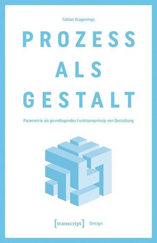 Prozess als Gestalt: Parametrie als grundlegendes Funktionsprinzip von Gestaltung