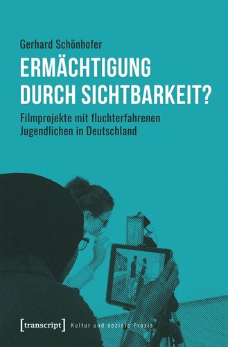 Ermächtigung durch Sichtbarkeit?: Filmprojekte mit fluchterfahrenen Jugendlichen in Deutschland