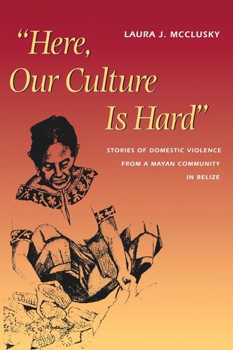 Here, Our Culture Is Hard: Stories of Domestic Violence from a Mayan Community in Belize